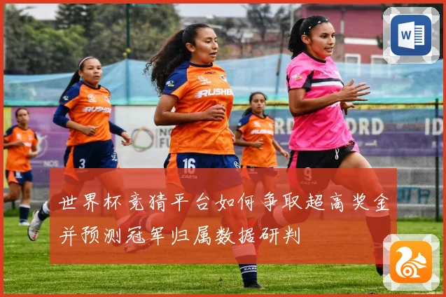 世界杯竞猜平台如何争取超高奖金并预测冠军归属数据研判
