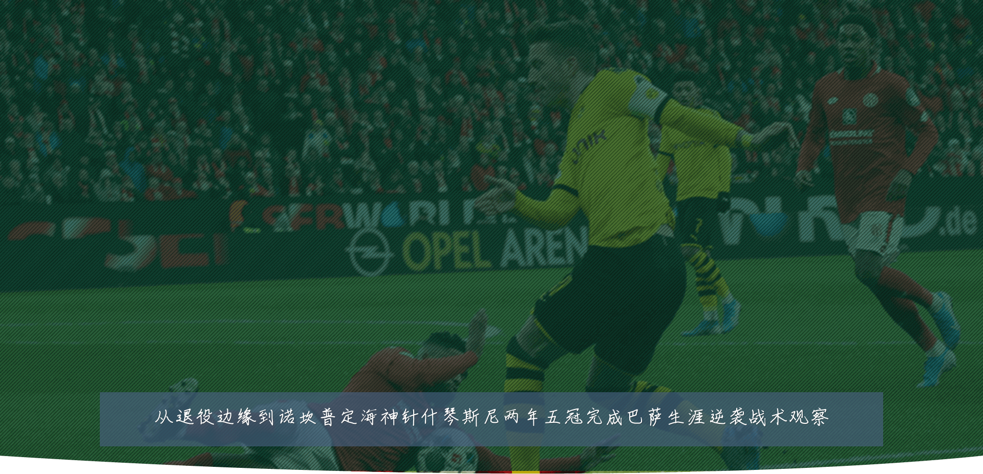 从退役边缘到诺坎普定海神针什琴斯尼两年五冠完成巴萨生涯逆袭战术观察