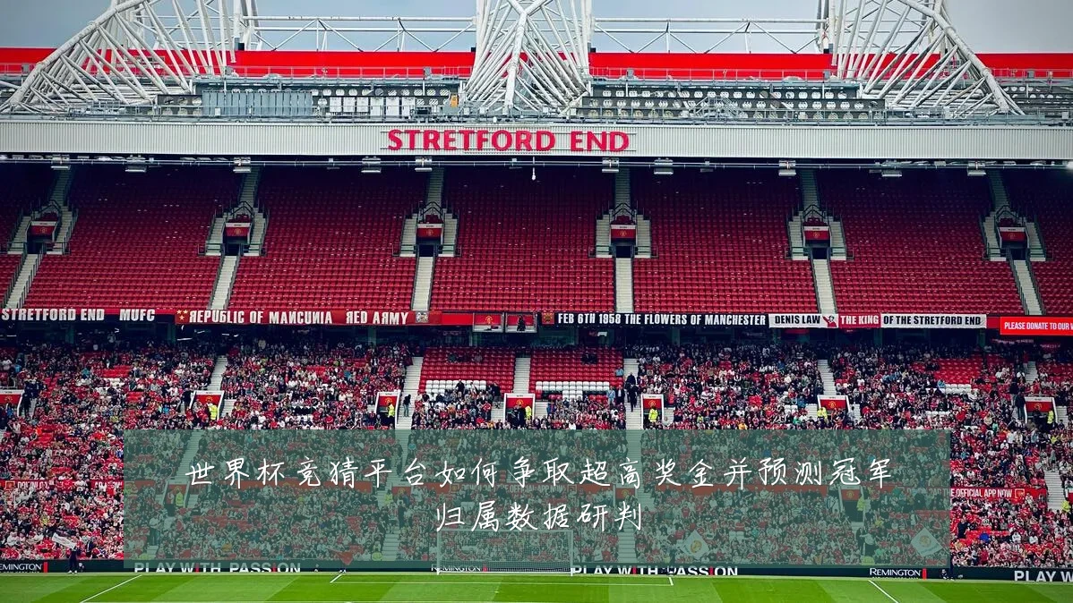 世界杯竞猜平台如何争取超高奖金并预测冠军归属数据研判